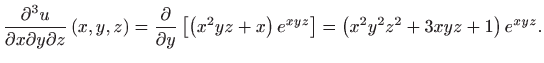 $\displaystyle \frac{\partial ^3u}{\partial x\partial y\partial z}\left( x,y,z\r...
...\left[ \left(x^2yz+x\right)e^{xyz}\right]=\left(x^2y^2z^2+3xyz+1\right)e^{xyz}.$