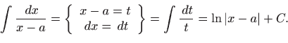 \begin{displaymath}
\int \frac{ dx}{x-a}=\left\{
\begin{array}{c}
x-a=t \\
 ...
...aystyle \int \frac{ dt}{t}=\ln \left\vert x-a\right\vert +C.
\end{displaymath}