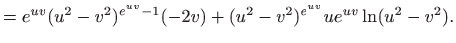 $\displaystyle = e^{uv}(u^2-v^2)^{e^{uv}-1}(-2v)+(u^2-v^2)^{e^{uv}}ue^{uv}\ln (u^2-v^2).$