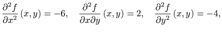 $\displaystyle \frac{\partial ^2f}{\partial x^2}\left( x,y\right)=-6, \quad \fra...
...t( x,y\right)=2,  \quad \frac{\partial^2 f}{\partial y^2}\left( x,y\right)=-4,$