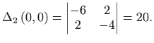$\displaystyle \Delta _{2}\left( 0,0\right) =%
\begin{vmatrix}
-6 & 2 \\
2 & -4\end{vmatrix} =20.$