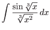 $\displaystyle \int \frac{\sin \sqrt[3]{x}}{\sqrt[3]{x^{2}}} dx$