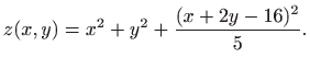 $\displaystyle z(x,y)=x^2+y^2+\frac{(x+2y-16)^2}{5}.$
