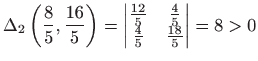 $\displaystyle \Delta _{2}\left( \frac{8}{5},\frac{16}{5}\right) =%
\begin{vmat...
...rac{12}{5} & \frac{4}{5} \\
\frac{4}{5} & \frac{18}{5}%
\end{vmatrix}%
=8>0$