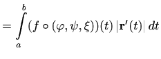 $\displaystyle = \int\limits_a^b (f\circ(\varphi,\psi,\xi))(t)\, \vert\mathbf{r}'(t)\vert \, dt$