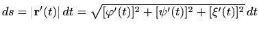 $\displaystyle ds = \vert\mathbf{r}'(t)\vert \, dt= \sqrt{ [\varphi'(t)]^2+
[\psi'(t)]^2 + [\xi'(t)]^2} \, dt
$