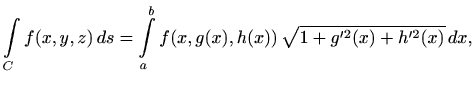 $\displaystyle \int\limits_C f(x,y,z)\, ds = \int\limits_a^b f(x,g(x),h(x))\, \sqrt{1+g'^2(x) +
h'^2(x)}\, dx,
$