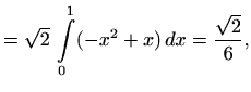 $\displaystyle = \sqrt{2}\, \int\limits_0^1 (-x^2+x)\, dx=\frac{\sqrt{2}}{6},$