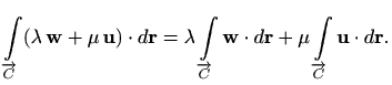 $\displaystyle \int\limits_{\overrightarrow{C}} (\lambda \, \mathbf{w} +\mu\, \m...
...\mathbf{r} + \mu \int\limits_{\overrightarrow{C}}
\mathbf{u}\cdot d\mathbf{r}.
$