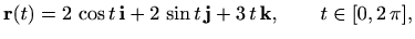 $\displaystyle \mathbf{r}(t)=2\, \cos t\, \mathbf{i} + 2\,\sin t\, \mathbf{j} + 3\, t\, \mathbf{k},\qquad
t\in[0,2\, \pi],
$