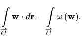 $\displaystyle \int\limits_{\overrightarrow{C}} \mathbf{w} \cdot d\mathbf{r} = \int\limits_{\overrightarrow{C}} \omega \,(\mathbf{w}).
$