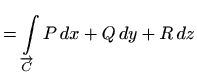 $\displaystyle =\int\limits_{\overrightarrow{C}} P\, dx+Q\, dy+R\, dz$