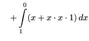 $\displaystyle \quad + \int\limits_1^0 (x+x\cdot x\cdot 1)\, dx$