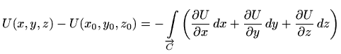 $\displaystyle U(x,y,z)-U(x_0,y_0,z_0)=-\int\limits_{\overrightarrow{C}} \left( ...
...\frac{\partial U}{\partial y}\, dy+
\frac{\partial U}{\partial z}\, dz\right)
$