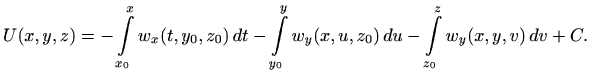 $\displaystyle U(x,y,z)=-\int\limits_{x_0}^x w_x(t,y_0,z_0)\, dt- \int\limits_{y_0}^y w_y(x,u,z_0)\, du-
\int\limits_{z_0}^z w_y(x,y,v)\, dv+ C.
$