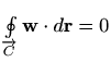 $ \oint\limits_{\overrightarrow{C}} \mathbf{w} \cdot d\mathbf{r}=0$