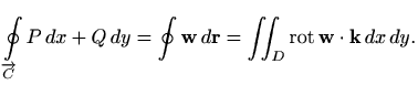 $\displaystyle \oint\limits_{\overrightarrow{C}}P\, dx+Q\, dy= \oint\limits \mat...
...\iint_D \mathop{\mathrm{rot}}\nolimits \mathbf{w} \cdot
\mathbf{k} \, dx\, dy.
$