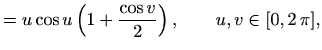 $\displaystyle =u \cos u \left(1+\displaystyle \frac{\cos v}{2}\right), \qquad u,v\in [0,2\,\pi],$
