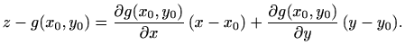 $\displaystyle z-g(x_0,y_0)=\frac{\partial g(x_0,y_0)}{\partial x}\, (x-x_0)+
\frac{\partial g(x_0,y_0)}{\partial y}\, (y-y_0).
$