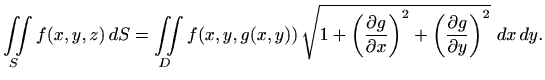 $\displaystyle \iint\limits_S f(x,y,z)\, dS= \iint\limits_D f(x,y,g(x,y))\,
\sq...
... +
\left(\displaystyle \frac{\partial g}{\partial y}\right)^2 }\, \, dx\, dy.
$