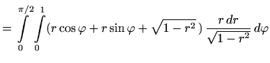 $\displaystyle =\int\limits_0^{\pi/2} \int\limits_0^1 (r\cos\varphi +r\sin\varphi +\sqrt{1-r^2}\,)\, \frac{r\, dr}{\sqrt{1-r^2}} \, d\varphi$