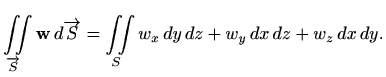 $\displaystyle \iint\limits_{\overrightarrow{S}} \mathbf{w} \, d\overrightarrow{S}=\iint\limits_S w_x\, dy\, dz+ w_y\, dx\, dz
+w_z\, dx\, dy.
$