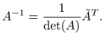 $\displaystyle A^{-1}=\frac{1}{\det (A)}\tilde A^T.$