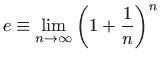 $\displaystyle e\equiv \lim_{n\to \infty}\left(1+\displaystyle \frac{1}{n}\right)^n$