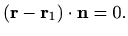 $\displaystyle (\mathbf{r}-\mathbf{r}_1)\cdot \mathbf{n}=0.$