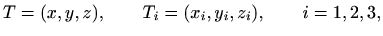 $\displaystyle %
T=(x,y,z), \qquad T_i=(x_i,y_i,z_i),\qquad i=1,2,3,
$