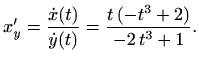 $\displaystyle x'_y=\frac{\dot x(t)}{\dot y(t)}= \frac{t\, (-t^3+2)}{-2\, t^3+1}.
$