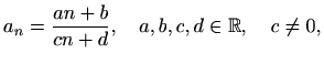 $\displaystyle %
a_n =\frac{an+b}{cn+d}, \quad a,b,c,d\in \mathbb{R}, \quad c\neq 0,
$