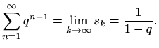 $\displaystyle %
\sum_{n=1}^{\infty} q^{n-1}=\lim_{k\to \infty} s_k=\frac{1}{1-q}.
$
