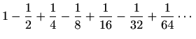 $\displaystyle 1-\frac{1}{2}+\frac{1}{4}-\frac{1}{8}+\frac{1}{16}-\frac{1}{32}+ \frac{1}{64}\cdots$