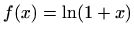 $ f(x)=\ln(1+x)$