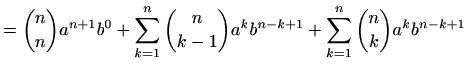 $\displaystyle =\binom{n}{n}a^{n+1}b^0+ \sum_{k=1}^{n} \binom{n}{k-1} a^{k} b^{n-k+1}+ \sum_{k=1}^{n} \binom{n}{k} a^k b^{n-k+1}$