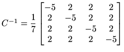 $ C^{-1}=\displaystyle\frac{1}{7}\begin{bmatrix}
-5 & 2 & 2 & 2 \\
2 & -5 & 2 & 2 \\
2 & 2 & -5 & 2 \\
2 & 2 & 2 & -5
\end{bmatrix}$