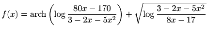 $ \displaystyle f(x)=\mathop{\mathrm{arch}}\nolimits {\left(\log{\frac{80x-170}{3-2x-5x^2}}\right)}+\sqrt{\log{\frac{3-2x-5x^2}{8x-17}}}$
