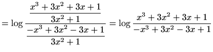 $\displaystyle =\log{\frac{\displaystyle\frac{x^3+3x^2+3x+1}{3x^2+1}}{\displaystyle\frac{-x^3+3x^2-3x+1}{3x^2+1}}} =\log{\frac{x^3+3x^2+3x+1}{-x^3+3x^2-3x+1}}$