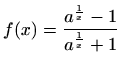 $ \displaystyle
f(x)=\frac{a^{\frac{1}{x}}-1}{a^{\frac{1}{x}}+1}$