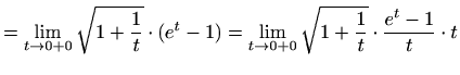 $\displaystyle =\lim_{t\to 0+0}\sqrt{1+\frac{1}{t}}\cdot(e^t-1)=\lim_{t\to 0+0}\sqrt{1+\frac{1}{t}}\cdot\frac{e^t-1}{t}\cdot t$