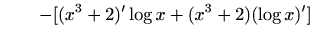 $\displaystyle \qquad - [(x^3+2)'\log x+(x^3+2)(\log x)']$