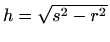$ h=\sqrt{s^2-r^2}$