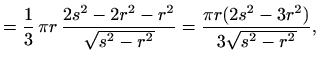 $\displaystyle =\frac{1}{3}\,\pi r\,\frac{2s^2-2r^2-r^2}{\sqrt{s^2-r^2}} =\frac{\pi r (2 s^2-3r^2)}{3 \sqrt{s^2-r^2}},$