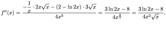 $\displaystyle f^{\prime\prime}(x)=\frac{\displaystyle-\frac{1}{x} \cdot 2x\sqrt...
...qrt x}{4x^3}=\frac{3\ln 2x-8}{4x^{\frac{5}{2}}}=\frac{3\ln 2x-8}{4x^2\sqrt{x}}.$
