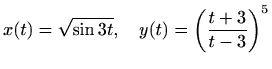 $ \displaystyle x(t)=\sqrt{\sin 3t},\quad y(t)=\left( \frac{t+3}{t-3}\right)^5$
