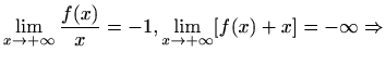 $ \displaystyle\lim_{x\to +\infty}\frac{f(x)}{x}=-1,\lim_{x\to
+\infty}[f(x)+x]=-\infty\Rightarrow $