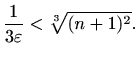 $\displaystyle \frac{1}{3\varepsilon}<\sqrt[3]{(n+1)^2}.$