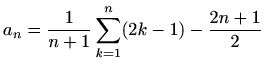 $ a_n=\displaystyle \frac{1}{n+1}\sum_{k=1}^n (2k-1)-\frac{2n+1}{2}$