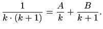 $\displaystyle \frac{1}{k\cdot(k+1)}=\frac{A}{k}+\frac{B}{k+1}.$